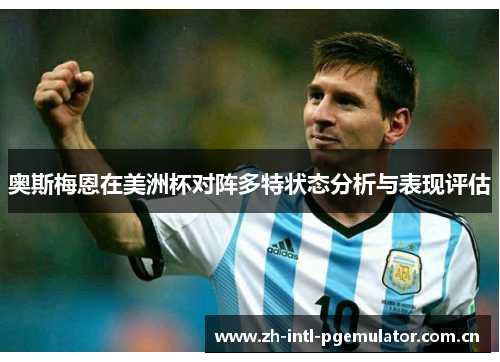 奥斯梅恩在美洲杯对阵多特状态分析与表现评估 奥斯梅恩在美洲杯对阵多特状态分析与表现评估